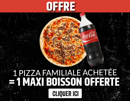 1 PIZZA FAMILIALE ACHETEE = 1 MAXI BOISSON OFFERTE